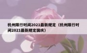 杭州限行时间2021最新规定（杭州限行时间2021最新规定国庆） 