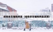 绝地求生辅助网盘（绝地求生辅助网盘资源） 
