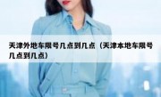 天津外地车限号几点到几点（天津本地车限号几点到几点）