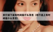 单行道下面有时间是什么意思（单行道上有时间是什么意思） 