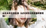 山东体育在线直播（山东体育在线直播观看视频） 
