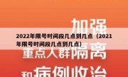 2022年限号时间段几点到几点（2021年限号时间段几点到几点） 