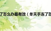 冬天手冻了怎么办最有效（冬天手冻了怎么办）
