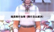 随意限行治理（限行怎么解决） 
