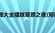 邓丽君歌曲大全播放草原之夜(邓丽君歌曲大全播放)
