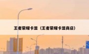 王者荣耀卡盟（王者荣耀卡盟商店） 