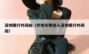 深圳限行时间段（外地车牌进入深圳限行时间段） 