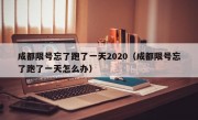 成都限号忘了跑了一天2020（成都限号忘了跑了一天怎么办） 