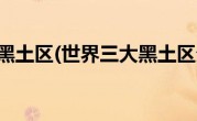 世界有几大黑土区(世界三大黑土区分布哪儿)