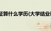 大学结业证算什么学历(大学结业证算什么学历)