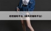 绝地辅助平台（最大的辅助平台） 