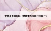安阳今天限行吗（安阳市今天限行不限行） 