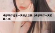 成都限行违法一天扣几次钱（成都限行一天罚款几次） 