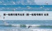 新一轮限行尾号北京（新一轮尾号限行 北京） - 高通咨询