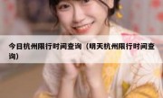 今日杭州限行时间查询（明天杭州限行时间查询） 
