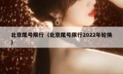 北京尾号限行（北京尾号限行2022年轮换） 