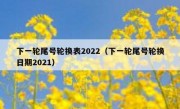 下一轮尾号轮换表2022（下一轮尾号轮换日期2021）