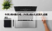 今天1和6限行吗（今天1和6几点到几点限行） 