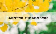余姚天气预报（40天余姚天气预报） 