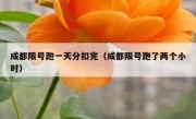 成都限号跑一天分扣完（成都限号跑了两个小时） 