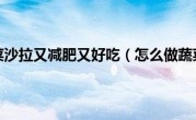 怎么做蔬菜沙拉又减肥又好吃（怎么做蔬菜沙拉）