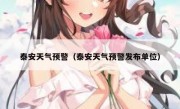 泰安天气预警（泰安天气预警发布单位） 