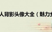 魅力女人背影头像大全（魅力女人）