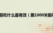 跑1000米前吃什么最有效（跑1000米前吃什么）