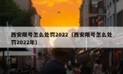 西安限号怎么处罚2022（西安限号怎么处罚2022年） 