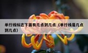 单行线标志下面有几点到几点（单行线是几点到几点） 