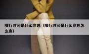 限行时间是什么意思（限行时间是什么意思怎么查） 