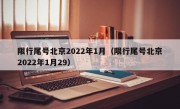 限行尾号北京2022年1月（限行尾号北京2022年1月29） 