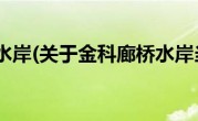 金科廊桥水岸(关于金科廊桥水岸当前房价介绍) 