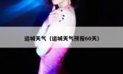 运城天气（运城天气预报60天） 