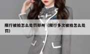 限行被拍怎么处罚郑州（限行多次被拍怎么处罚）