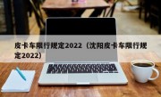 皮卡车限行规定2022（沈阳皮卡车限行规定2022） 