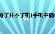 手机中病毒了开不了机(手机中病毒了开不了机怎么办)