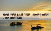 西安限行被拍怎么处罚罚款（西安限行被拍到了有两次免罚机会） 