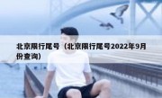 北京限行尾号（北京限行尾号2022年9月份查询） 