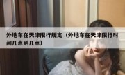 外地车在天津限行规定（外地车在天津限行时间几点到几点） - 高通咨询