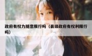 政府有权力随意限行吗（县级政府有权利限行吗） - 高通咨询
