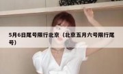 5月6日尾号限行北京（北京五月六号限行尾号）