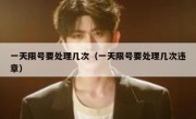 一天限号要处理几次（一天限号要处理几次违章） 