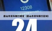 唐山市货车限行规定（唐山市货车限行区域） - 高通咨询