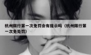 杭州限行第一次免罚会有提示吗（杭州限行第一次免处罚） 