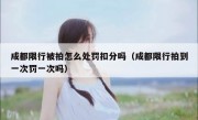 成都限行被拍怎么处罚扣分吗（成都限行拍到一次罚一次吗）