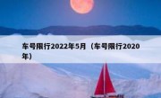 车号限行2022年5月（车号限行2020年） 