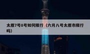 太原7号8号如何限行（六月八号太原市限行吗） 