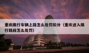 重庆限行车辆上路怎么处罚扣分（重庆进入限行路段怎么处罚）