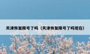 天津恢复限号了吗（天津恢复限号了吗现在） 